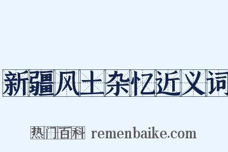新疆风土杂忆近义词是什么意思的图片